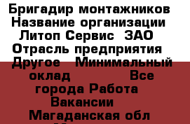 Бригадир монтажников › Название организации ­ Литоп-Сервис, ЗАО › Отрасль предприятия ­ Другое › Минимальный оклад ­ 23 000 - Все города Работа » Вакансии   . Магаданская обл.,Магадан г.